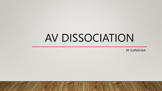 AV DISSOCIATION
BY D.ANISHAA
 