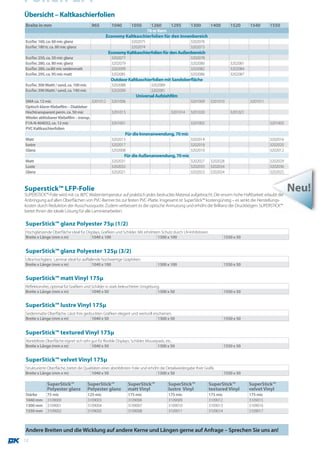 Folien LFP
Übersicht – Kaltkaschierfolien
Breite in mm                             965         1040        1050         1260        1295         1300        1400        1520      1540      1550
                                                                    76 er Kern
                                                  Economy Kaltkaschierfolien für den Innenbereich
EcoTec 160, ca. 60 mic glanz                                     3202075                               3202076
EcoTec 180 tr, ca. 80 mic glanz                                  3202074                               3202073
                                                   Economy Kaltkaschierfolien für den Außenbereich
EcoTec 250, ca. 50 mic glanz                         3202077                                           3202078
EcoTec 280, ca. 80 mic glanz                         3202079                                           3202080                 3202081
EcoTec 280, ca.80 mic seidenmatt                     3202099                                           3202082                 3202084
EcoTec 295, ca. 95 mic matt                          3202085                                           3202086                 3202087
                                                     Outdoor Kaltkaschierfolien mit Sandoberfläche
EcoTec 300 Mattt / sand, ca. 100 mic                 3202088                  3202089
EcoTec 390 Mattt / sand, ca. 190 mic                 3202090                  3202091
                                                                    Universal Aufziehfilm
SMA ca. 12 mic                        3201012        3201006                                           3201009     3201010               3201011
Optisch klarer Klebefilm – Diakleber
Hochtransparent perm. ca. 50 mic                     3201013                              3201014      3201020                 3201021
Wieder ablösbarer Klebefilm – transp.
F1A-N 404032, ca. 12 mic                             3201001                                           3201002                                     3201003
PVC Kaltkaschierfolien
                                                              Für die Innenanwendung, 70 mic
Matt                                                 3202013                                           3202014                                     3202016
lustre                                               3202017                                           3202018                                     3202020
Glanz                                                3202008                                           3202010                                     3202012
                                                             Für die Außenanwendung, 70 mic
Matt                                                 3202031                                           3202027     3202028                         3202029
Luste                                                3202032                                           3202033     3202034                         3202036
Glanz                                                3202021                                           3202023     3202024                         3202025



Superstick™ LFP-Folie
SUPERSTICK™-Folie wird mit ca. 80°C Walzentemperatur auf praktisch jedes bedruckte Material aufgebracht. Die enorm hohe Haftbarkeit erlaubt die
                                                                                                                                                             Neu!
Anbringung auf allen Oberflächen von PVC-Banner bis zur festen PVC-Platte. Insgesamt ist SuperStick™ kostengünstig – es senkt die Herstellungs-
kosten durch Reduktion der Ausschussquote. Zudem verbessert es die optische Anmutung und erhöht die Brillianz der Druckbögen. SUPERSTICK™
bietet Ihnen die ideale Lösung für alle Laminierarbeiten.

SuperStick™ glanz Polyester 75μ (1/2)
Hochglänzende Oberfläche ideal für Displays, Grafiken und Schilder. Mit erhöhtem Schutz durch UV-Inhibitoren.
Breite x Länge (mm x m)               1040 x 100                               1300 x 100                                   1550 x 50


SuperStick™ glanz Polyester 125μ (3/2)
Ultra-hochglanz Laminat ideal für auffallende hochwertige Graphiken.
Breite x Länge (mm x m)                  1040 x 100                               1300 x 100                                1550 x 50


SuperStick™ matt Vinyl 175μ
Reflektionsfrei, optimal für Grafiken und Schilder in stark beleuchteter Umgebung.
Breite x Länge (mm x m)                   1040 x 50                             1300 x 50                                   1550 x 50


SuperStick™ lustre Vinyl 175μ
Seidenmatte Oberfläche. Lässt ihre gedruckten Grafiken elegant und wertvoll erscheinen.
Breite x Länge (mm x m)                1040 x 50                               1300 x 50                                    1550 x 50


SuperStick™ textured Vinyl 175μ
Abriebfeste Oberfläche eignet sich sehr gut für flexible Displays, Schilder, Mousepads, etc..
Breite x Länge (mm x m)                 1040 x 50                                  1300 x 50                                1550 x 50


SuperStick™ velvet Vinyl 175μ
Strukturierte Oberfläche, bietet die Qualitäten einer abreibfesten Folie und erhöht die Detailwiedergabe Ihrer Grafik.
Breite x Länge (mm x m)                   1040 x 50                               1300 x 50                                 1550 x 50

             SuperStick™               SuperStick™             SuperStick™               SuperStick™              SuperStick™            SuperStick™
             Polyester glanz           Polyester glanz         matt Vinyl                lustre Vinyl             textured Vinyl         velvet Vinyl
Stärke       75 mic                    125 mic                 175 mic                   175 mic                  175 mic                175 mic
1040 mm      3109000                   3109003                 3109006                   3109009                  3109012                3109015
1300 mm      3109001                   3109004                 3109007                   3109010                  3109013                3109016
1550 mm      3109002                   3109005                 3109008                   3109011                  3109014                3109017



Andere Breiten und die Wicklung auf andere Kerne und Längen gerne auf Anfrage – Sprechen Sie uns an!
12
 