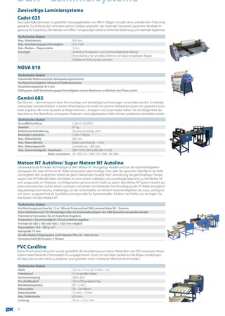 D&K – Laminiersysteme
Zweiseitige Laminiersysteme
Cadet 635
Der Cadet Rollenlaminator ist speziell für Heisssiegelarbeiten von DIN A1 Bögen, mit oder ohne umlaufendem Folienrand,
geeignet. Zur Kühlung des Laminates wird ein Gebläse eingesetzt, das maximale Transparenz garantiert. Als Ideale Er-
gänzung für Copyshops, Dienstleister und Office- Umgebungen bietet er einfachste Bedienung und maximale Ergebnisse.

Technische Daten
Max. Arbeitsbreite                         635 mm
Max. Verarbeitungsgeschwindigkeit          3 m / min
Max. Medien- / Bogenstärke                 1 mm
Sonstiges                                  stufenlose Temperatur- und Geschwindigkeitseinstellung
                                           Reversfunktion für schnelles Entfernen von falsch eingelegten Bögen
                                           Gebläse zur Kühlung des Laminats

NOVA 810
Technische Daten
Industrielle Rollenvorschub-Verkapselungsmaschine
Hochgeschwindigkeits-Heizschuh-Rollenlaminator
Verarbeitungsbreite: 810 mm
Kühlsystem stellt Verarbeitungsgeschwindigkeit und ein Maximum an Klarheit des Filmes sicher

Gemini 685
Das Gemini – Laminiersystem kann für einseitige und beidseitige Laminierungen verwendet werden. Es erledigt
zweiseitige Laminierarbeiten in einem Arbeitsgang und erzielt mit seinem Heißwalzensystem ein garantiert kratz-
freies Ergebnis. Mit einer Auswahl an Bogentrennern, Anlegern und Zuschneider haben Sie die Möglichkeit die
Maschine an Ihre Bedürfnisse anzupassen. Polyester- und polypropylene Folien können problemlos bearbeitet werden.
Technische Daten
Grundfläche Masse                          L 0,61m / B 0,97m
Gewicht                                    91 kg
Elektrische Anforderung                    30 amp. einphasig, 220 V
Benötigte Luftzufuhr                       1 cfm / 100 psi
Max. Walzenbreite                          685 mm
Max. Materialbreite                        beids. Laminierung – 1 mm
Max. Materialgewicht                       Laminierung – 400 gsm
Max. Geschwindigkeit: Kaschieren           SRA 1-470 / SRA 2-950 SRA 3-1350
                      Beids. Laminieren    A1–500 / A2–1000 / A3–1300 / A4-1800


Meteor NT Autoline/ Super Meteor NT Autoline
Die revolutionäre NT Roller Technologie ist dem Meteor NT hinzugefügt worden und hat die Geschwindigkeiten
verdoppelt. Die state-of-the-art NT Rollen produzieren gleichmäßige Hitze über der gesamten Oberfläche der Rolle
und ergeben den zusätzlichen Vorteil der gleich bleibenden Qualität Ihrer Laminierung, bei gleichmäßigen Tempe-
raturen. Die NT Rolle läßt freies Laminieren an einer extrem haltbaren und zuverlässige Maschine zu. Die Meteor NT
wird ausgerüstet, um Polyester und Polyproylene genauso leicht laufen zu lassen. Das Meteor NT System besteht aus
einer automatischen Zufuhr, einem Laminator und einem Schnittmeister. Die Hinzufügung der NT Rollen ermöglicht
doppelseitige Laminierung, unabhängig von der Schichtstärke, mit höheren Geschwindigkeiten als zuvor, und eignet
sich somit ausgezeichnet als Geschäfts-Laminator oder für Kartenhersteller. Erhöhen Sie Profite und verringern Sie
Ihre Kosten mit dem Meteor NT.

Technische Daten
Hochleistungsmaschine bis 15 m / Minute Prozesssicher! Mit Laminierfolien 30 – 2micron
Kann wahlweise auch für Handanlage oder mit Automatikanlegern der D&K Baureihe verwendet werden
Patentierte Heizwalzen für ein kratzfreies Ergebnis
Temperatur / Geschwindigkeit / Druck stufenlos regelbar
Formate bis 685 x 760 oder 685 x 1020 mm möglich
Paperstärken 118 – 450 g / m2
Kerngröße 75 mm
für alle Stärken Polypropylen und Polyester-Film 30 – 250 micron
Stromanschluß 80 Ampere, 3 Phasen

PVC Cardline
Dieses Thermokaschiersystem wurde speziell für die Verarbeitung von dicken Materialien wie PVC entwickelt. Dieses
System bietet beheizte Chromwalzen für ausgeglichenen Druck um die Folien perfekt auf die Bögen anzubringen.
Die Maschine ist sehr leicht zu bedienen und garantiert einen mühelosen Wechsel der Filmrollen.

Technische Daten
Maße                                       1,52 m x 7 m x 1,57 m (B x L x H)
Freistehend                                1,5 m auf allen Seiten
Stromversorgung                            380 V, 30 A
Druckluftbedarf                            13,5 m3/Stunde@ 6,9 bar
Betriebstemperatur                         82° – 149° C
Folienstärke                               35 – 250 Mikron
Materialstärke                             1,3 mm – 10 mm
Max. Rollenbreite                          670 mm
Leistung                                   1,5 m – 12 m / min


28
 