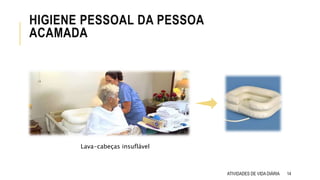 HIGIENE PESSOAL DA PESSOA
ACAMADA
ATIVIDADES DE VIDA DIÁRIA 14
Lava-cabeças insuflável
 