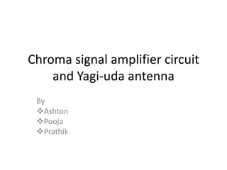 Chroma signal amplifier circuit and Yagi-uda antenna By   ,[object Object]