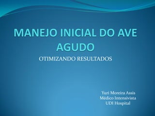 OTIMIZANDO RESULTADOS
Yuri Moreira Assis
Médico Intensivista
UDI Hospital
 