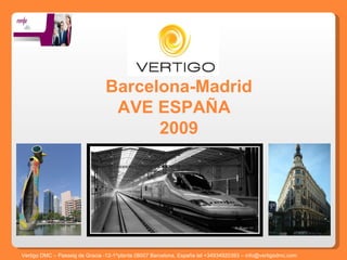 Barcelona-Madrid AVE ESPAÑA  2009 Vertigo DMC – Passeig de Gracia -12-1^planta 08007 Barcelona, España tel +34934920393 – info@vertigodmc.com   