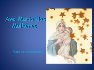 Ave Maria das
  Mulheres



  (Poesia de Silvana Duboc)
 