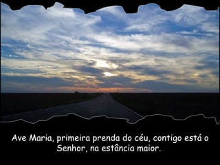 Ave Maria, primeira prenda do céu, contigo está o Senhor, na estância maior.  