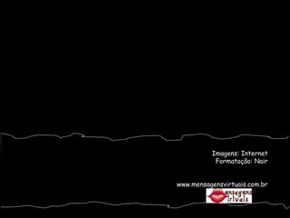 Imagens: Internet Formatação: Nair www.mensagensvirtuais.com.br 