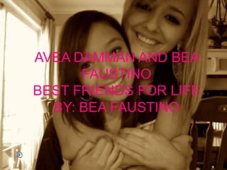 AveaDamman and Bea Faustino AVEA DAMMAN AND BEA FAUSTINO  BEST FRIENDS FOR LIFE BY: BEA FAUSTINO Best Friends for Life By: Bea Faustino<3 