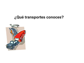 ¿Qué transportes conoces?
 