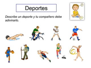 Deportes
Describe un deporte y tu compañero debe
adivinarlo.
 