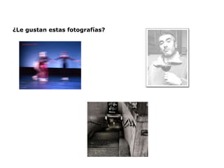 ¿Le gustan estas fotografías?
 