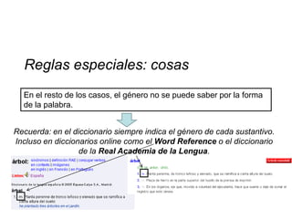 Reglas especiales: cosas
  En el resto de los casos, el género no se puede saber por la forma
  de la palabra.


Recuerda: en el diccionario siempre indica el género de cada sustantivo.
Incluso en diccionarios online como el Word Reference o el diccionario
                  de la Real Academia de la Lengua.
 
