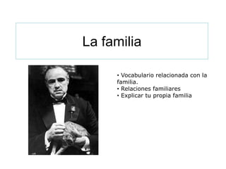 La familia

     • Vocabulario relacionada con la
     familia.
     • Relaciones familiares
     • Explicar tu propia familia
 