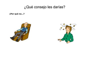 ¿Qué consejo les darías?
¿Por qué no…?
 