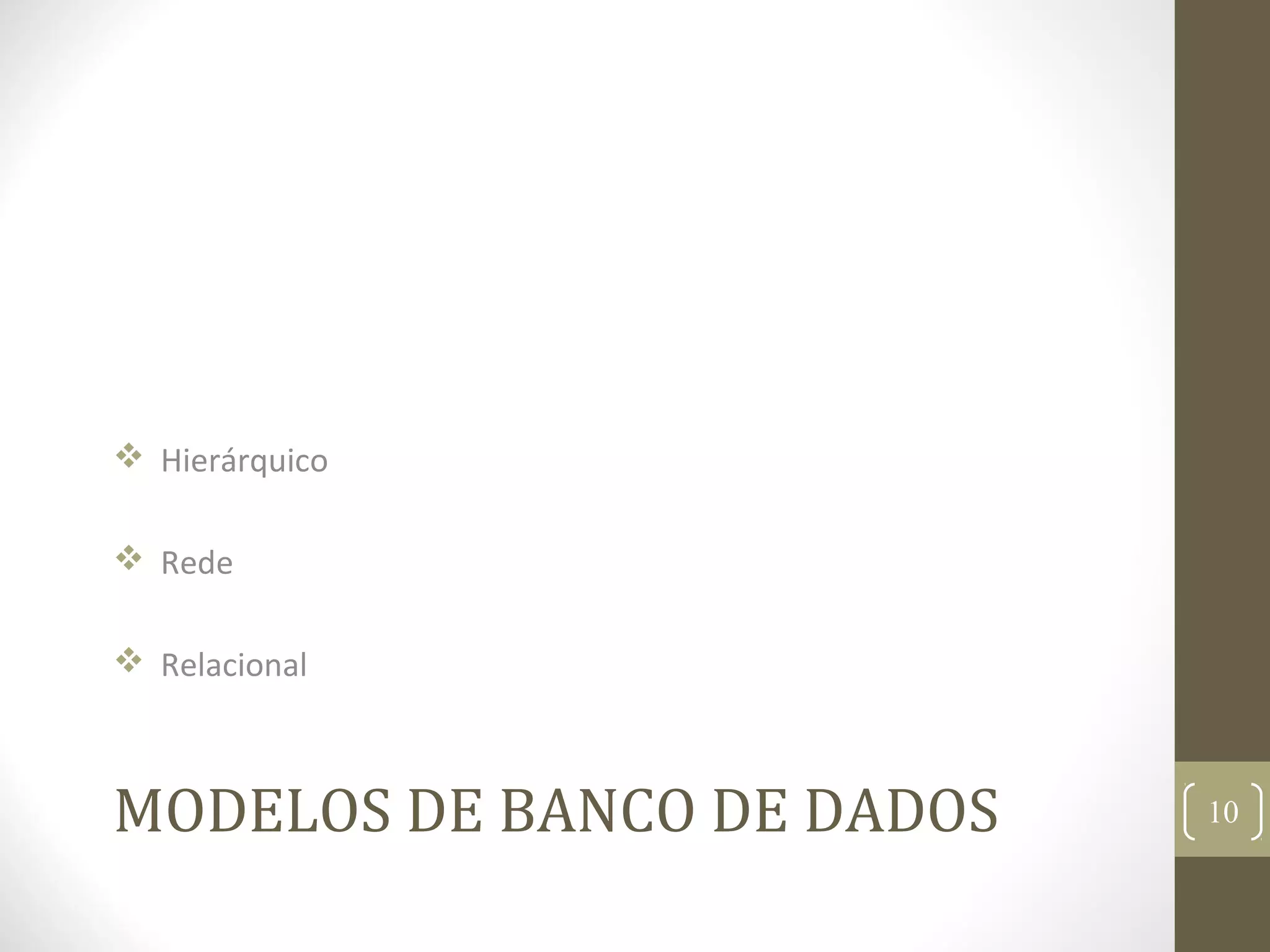 MODELOS DE BANCO DE DADOS
 Hierárquico
 Rede
 Relacional
10
 