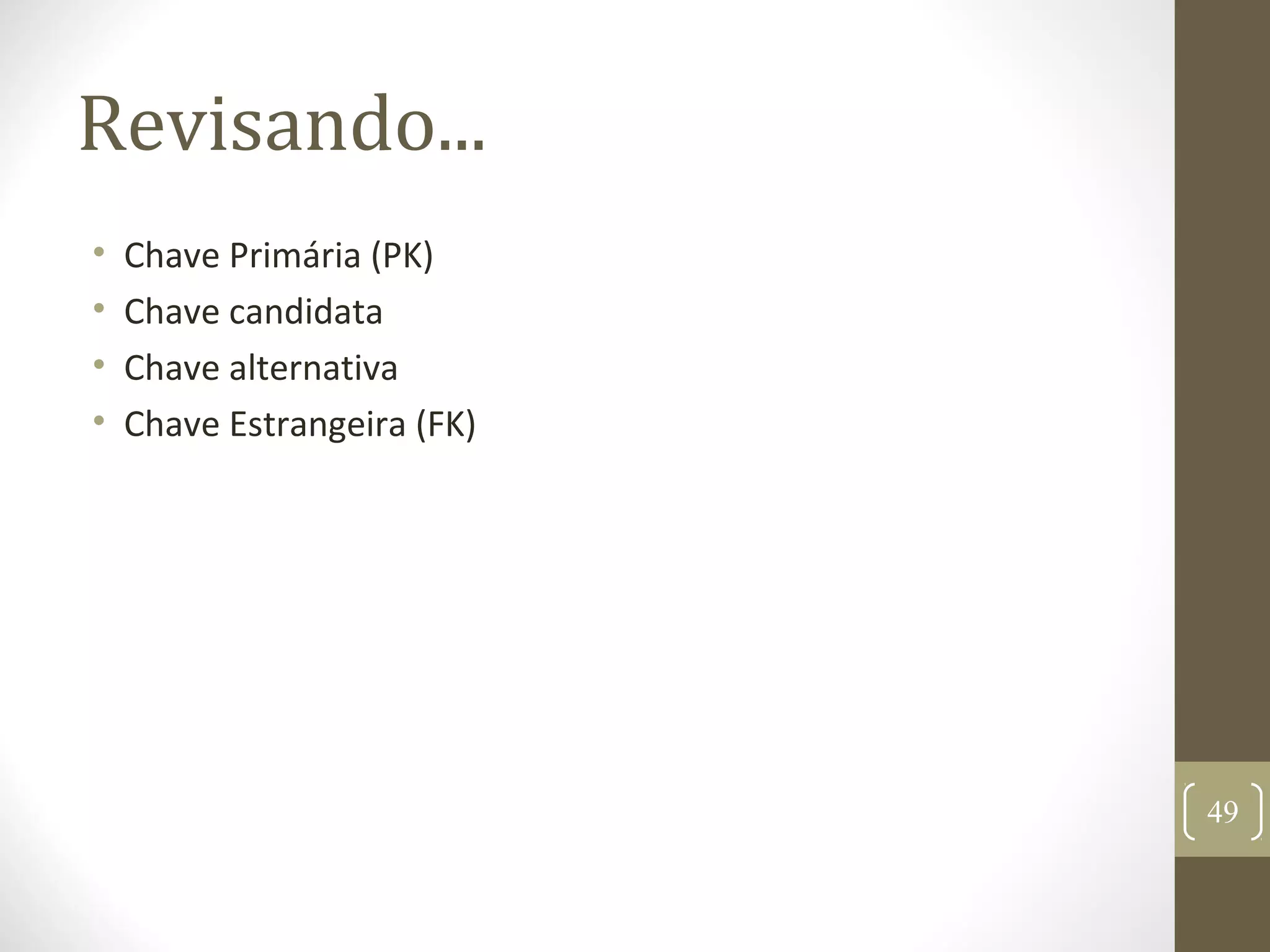 Revisando...
• Chave Primária (PK)
• Chave candidata
• Chave alternativa
• Chave Estrangeira (FK)
49
 
