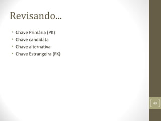 Revisando...
• Chave Primária (PK)
• Chave candidata
• Chave alternativa
• Chave Estrangeira (FK)
49
 