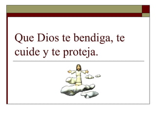 Que Dios te bendiga, te cuide y te proteja.
