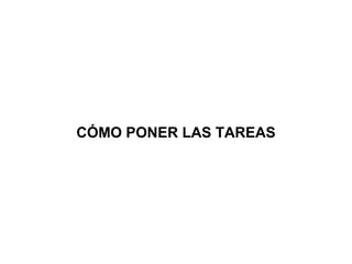 CÓMO PONER LAS TAREAS
 