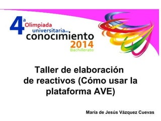 María de Jesús Vázquez Cuevas
Taller de elaboración
de reactivos (Cómo usar la
plataforma AVE)
 
