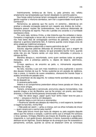 106

    Instintivamente, lembrou-se de Varro, e, pela primeira vez, refletiu
amplamente nas tempestades que haviam desabado no caminho paterno.
    Que forças sobre-humanas teriam conseguido sustentá-lo? como pudera o
genitor suportar o infortúnio doméstico, sem trair a superioridade moral que lhe
conhecera?...
    Rememorou as palavras que lhe ouvira «in extremis», detendo-se em
analisar a elevada concepção paternal com respeito aos direitos da mulher...
Desejaria possuir noções tão enobrecedoras, mas sentia-se distanciado de
tamanha conquista do espírito. Para ele o perdão era covardia e a humildade
expressava vileza.
    Por outro lado, lembrou Cíntia, a mãe tristonha que lhe embalara o berço.
Compelia a imaginação a recuar até à meninice e verificava que, ainda mesmo
nos mais belos dias de consagração carinhosa do padrasto, nunca pudera
observar a genitora totalmente feliz. A matrona querida vivera longos anos de
alma velada por indefinível amargura.
    Não estaria Helena adquirindo o mesmo patrimônio de dor?
    Escutou algumas palavras afetuosas do amoroso par, que a aragem da
noite lhe trazia aos ouvidos, todavia, tal qual procedera Quinto Varro, quando
ainda não era ele Taciano senão um anjo tenro, retrocedeu e procurou a
câmara da filha.
    Blandina abraçou-o, reconfortada, como quem sentisse todos os perigos
dissipados, ante a presença paterna, e, depois de beijá-lo, adormeceu,
tranquila.
    O moço apertou-a, de encontro ao peito, e, intimamente angustiado,
recolheu-se, mudo.
    No leito, recordou o pai com mais insistência e orou suplicando o socorro
dos deuses imortais de sua fé. Tentou sustentar-se em posição de vigilância,
mas a prece, à maneira de suave anestésico, oferecera-lhe brando torpor e
acabou envolvido em pesado sono.
    Ao amanhecer do dia seguinte, foi ruidosa-mente acordado pela esposa, a
fim de despedir-se.
    A caravana partia cedo.
    Helena e os companheiros pretendiam efetuar breve parada em Viena, de
modo a rever amigos.
    Taciano, amargurado e carrancudo, pronunciou alguns monossílabos, mas
quando chegou a vez de Blandina, que se lhe arrojou, em pranto, aos braços
ansiosos, o chefe da família pareceu emocionado e trêmulo.
    — Não me deixe seguir, papai! quero ficar! tenho medo! leve-me para a
vinha! — soluçava a menina, em desespero.
    O genitor beijou-a com ternura e recomendou:
    — Acalma-te! atende aos desejos da mãezinha, o vovô espera-te, bondoso!
a viagem te fará feliz, minha filha!
    — Não pode ser assim — gritou a criança, com os olhos inchados de chorar
—, quem rezará com o senhor pela manhã?
    Fôsse pela tortura moral que trazia da véspera ou pela angústia daquele
adeus que lhe cortava o coração, o patrício sentiu que a emoção lhe sufocava
o tórax opresso. Entregou Blandina aos braços de Anacleta que a aguardava,
impaciente, e, num gesto brusco, demandou o interior, buscando a solidão para
desfazer-se em lágrimas. Queria desligar-se da amargura que lhe avassalava o
pensamento, contudo, quando os carros se afastaram entre as rumorosas
 