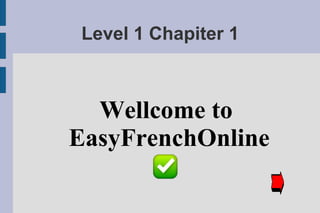 Level 1 Chapiter 1 Wellcome to  EasyFrenchOnline 