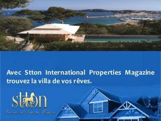 Avec Stton International Properties Magazine
trouvez la villa de vos rêves.
 