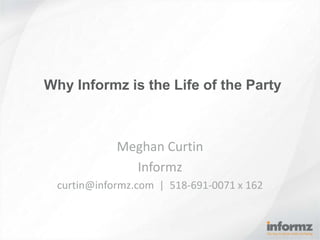Why Informz is the Life of the Party Meghan Curtin Informz curtin@informz.com  |  518-691-0071 x 162 