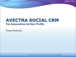 AVECTRA SOCIAL CRM
For Associations & Non Profits

Partner Overview




                   Avectra – Industry leader with a unique position in a growing market   1
 