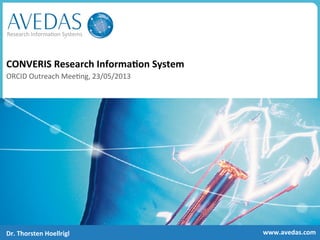 Research	
  Informa.on	
  Systems	
  
www.avedas.com	
  
CONVERIS	
  Research	
  Informa8on	
  System	
  	
  
ORCID	
  Outreach	
  Mee.ng,	
  23/05/2013	
  
Dr.	
  Thorsten	
  Hoellrigl	
  
 