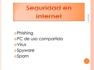 Phishing
PC de uso compartido
Virus
Spyware
Spam
28/08/2013
1
 