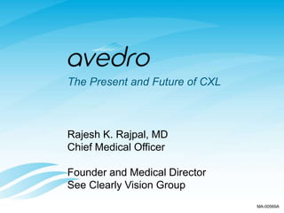 The Present and Future of CXL
Rajesh K. Rajpal, MD
Chief Medical Officer
Founder and Medical Director
See Clearly Vision Group
MA-00569A
 