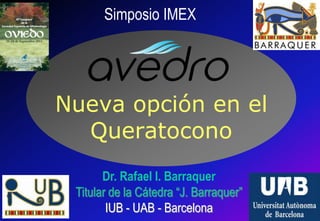 Simposio IMEX Nueva opción en elQueratocono Dr. Rafael I. Barraquer Titular de la Cátedra “J. Barraquer” IUB - UAB - Barcelona 