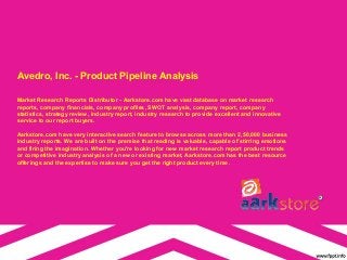 Avedro, Inc. - Product Pipeline Analysis

Market Research Reports Distributor - Aarkstore.com have vast database on market research
reports, company financials, company profiles, SWOT analysis, company report, company
statistics, strategy review, industry report, industry research to provide excellent and innovative
service to our report buyers.

Aarkstore.com have very interactive search feature to browse across more than 2,50,000 business
industry reports. We are built on the premise that reading is valuable, capable of stirring emotions
and firing the imagination. Whether you're looking for new market research report product trends
or competitive industry analysis of a new or existing market, Aarkstore.com has the best resource
offerings and the expertise to make sure you get the right product every time.
 