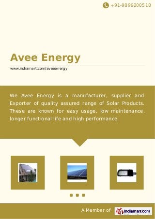 +91-9899200518
A Member of
Avee Energy
www.indiamart.com/aveeenergy
We Avee Energy is a manufacturer, supplier and
Exporter of quality assured range of Solar Products.
These are known for easy usage, low maintenance,
longer functional life and high performance.
 