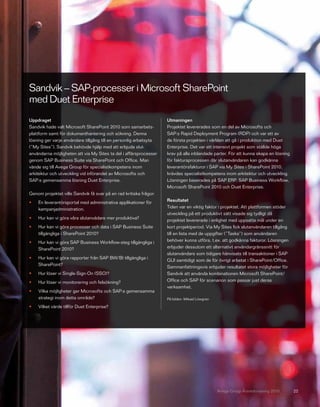 Sandvik – SAP-processer i Microsoft SharePoint
med Duet Enterprise
Uppdraget                                                          Utmaningen
Sandvik hade valt Microsoft SharePoint 2010 som samarbets-         Projektet levererades som en del av Microsofts och
plattform samt för dokumenthantering och sökning. Denna            SAP:s Rapid Deployment Program (RDP) och var ett av
lösning ger varje användare tillgång till en personlig arbetsyta   de första projekten i världen att gå i produktion med Duet
(”My Sites”). Sandvik behövde hjälp med att erbjuda slut-          Enterprise. Det var ett intensivt projekt som ställde höga
användarna möjligheten att via My Sites ta del i affärsprocesser   krav på alla inblandade parter. För att kunna skapa en lösning
genom SAP Business Suite via SharePoint och Office. Man            för fakturaprocessen där slutanvändaren kan godkänna
vände sig till Avega Group för specialistkompetens inom            leverantörsfakturor i SAP via My Sites i SharePoint 2010,
arkitektur och utveckling vid införandet av Microsofts och         krävdes specialistkompetens inom arkitektur och utveckling.
SAP:s gemensamma lösning Duet Enterprise.                          Lösningen baserades på SAP ERP, SAP Business Workflow,
                                                                   Microsoft SharePoint 2010 och Duet Enterprise.
Genom projektet ville Sandvik få svar på en rad kritiska frågor:
•   En leverantörsportal med administrativa applikationer för      Resultatet
    kampanjadministration.                                         Tiden var en viktig faktor i projektet. Att plattformen stöder
                                                                   utveckling på ett produktivt sätt visade sig tydligt då
•   Hur kan vi göra våra slutanvädare mer produktiva?              projektet levererade i enlighet med uppsatta mål under en
•   Hur kan vi göra processer och data i SAP Business Suite        kort projektperiod. Via My Sites fick slutanvändaren tillgång
    tillgängliga i SharePoint 2010?                                till en lista med de uppgifter (”Tasks”) som användaren
•   Hur kan vi göra SAP Business Workflow-steg tillgängliga i      behöver kunna utföra, t.ex. att godkänna fakturor. Lösningen
    SharePoint 2010?                                               erbjuder dessutom ett alternativt användargränssnitt för
                                                                   slutanvändare som tidigare hänvisats till transaktioner i SAP
•   Hur kan vi göra rapporter från SAP BW/BI tillgängliga i
                                                                   GUI samtidigt som de för övrigt arbetat i SharePoint/Office.
    SharePoint?
                                                                   Sammanfattningsvis erbjuder resultatet stora möjligheter för
•   Hur löser vi Single-Sign-On (SSO)?                             Sandvik att använda kombinationen Microsoft SharePoint/
•   Hur löser vi monitorering och felsökning?                      Office och SAP för scenarion som passar just deras
                                                                   verksamhet.
•   Vilka möjligheter ger Microsofts och SAP:s gemensamma
    strategi inom detta område?                                    På bilden: Mikael Löwgren

•   Vilket värde tillför Duet Enterprise?




                                                                                               Avega Group Årsredovisning 2010      22
 
