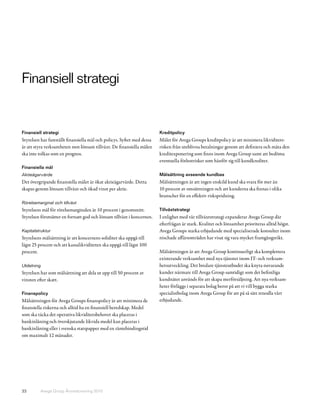 Finansiell strategi


Finansiell strategi                                                      Kreditpolicy
Styrelsen har fastställt finansiella mål och policys. Syftet med dessa   Målet för Avega Groups kreditpolicy är att minimera likviditets-
är att styra verksamheten mot lönsam tillväxt. De finansiella målen      risken från uteblivna betalningar genom att definiera och mäta den
ska inte tolkas som en prognos.                                          kreditexponering som finns inom Avega Group samt att bedöma
                                                                         eventuella förlustrisker som hänför sig till kundkrediter.
Finansiella mål
Aktieägarvärde                                                           Målsättning avseende kundbas
Det övergripande finansiella målet är ökat aktieägarvärde. Detta         Målsättningen är att ingen enskild kund ska svara för mer än
skapas genom lönsam tillväxt och ökad vinst per aktie.                   10 procent av omsättningen och att kunderna ska finnas i olika
                                                                         branscher för en effektiv riskspridning.
Rörelsemarginal och tillväxt
Styrelsens mål för rörelsemarginalen är 10 procent i genomsnitt.         Tillväxtstrategi
Styrelsen förutsätter en fortsatt god och lönsam tillväxt i koncernen.   I enlighet med vår tillväxtstrategi expanderar Avega Group där
                                                                         efterfrågan är stark. Kvalitet och lönsamhet prioriteras alltid högst.
Kapitalstruktur                                                          Avega Groups starka erbjudande med specialiserade konsulter inom
Styrelsens målsättning är att koncernens soliditet ska uppgå till        nischade affärsområden har visat sig vara mycket framgångsrikt.
lägst 25 procent och att kassalikviditeten ska uppgå till lägst 100
procent.                                                                 Målsättningen är att Avega Group kontinuerligt ska komplettera
                                                                         existerande verksamhet med nya tjänster inom IT- och verksam-
Utdelning                                                                hetsutveckling. Det bredare tjänsteutbudet ska knyta nuvarande
Styrelsen har som målsättning att dela ut upp till 50 procent av         kunder närmare till Avega Group samtidigt som det befintliga
vinsten efter skatt.                                                     kundnätet används för att skapa merförsäljning. Att nya verksam-
                                                                         heter förläggs i separata bolag beror på att vi vill bygga starka
Finanspolicy                                                             specialistbolag inom Avega Group för att på så sätt renodla vårt
Målsättningen för Avega Groups finanspolicy är att minimera de           erbjudande.
finansiella riskerna och alltid ha en finansiell beredskap. Medel
som ska täcka det operativa likviditetsbehovet ska placeras i
bankinlåning och överskjutande likvida medel kan placeras i
bankinlåning eller i svenska statspapper med en räntebindingstid
om maximalt 12 månader.




33        Avega Group Årsredovisning 2010
 