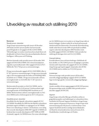 Utveckling av resultat och ställning 2010


Koncernen                                                             om 14,2 MSEK kronor är ett resultat av att Avega Group valde att
Resultat januari–december                                             betala in beloppet i förskott istället för att betala på kommande
Avega Groups nettoomsättning under januari till december              slutskattesedel från Skatteverket. Ovanstående skatteinbetalning
2010 ökade med 28,7 procent jämfört med motsvarande                   skedde under första kvartalet 2009 och påverkade kassaflödet
period föregående år och uppgick till 282,4 (219,5) MSEK.             negativt under hela räkenskapsåret 2009. Periodens totala
Tillväxtökningen var starkast inom branscherna bank/finans och        kassaflöde uppgick till 10,0 (-3,0) MSEK. Under perioden har
detaljhandel och härrör främst från tjänsteerbjudandena Business      utdelning till aktieägare skett med 22,4 (3,1) MSEK.
Intelligence, Affärssystem och IT-ledning.
                                                                      Finansiell ställning
Rörelsens kostnader under perioden januari till december 2010         Kassalikviditeten, kassa och korta fordringar i förhållande till
uppgick till 255,8 (195,4) MSEK. Den största kostnadsposten           korta skulder, var 156,3 (169,4) procent vid utgången av perioden.
utgjordes av personalkostnader vilken uppgick till 221,6 (170,7)      Likvida medel vid periodens slut uppgick till 41,5 (31,5) MSEK.
MSEK eller 78,5 (77,8) procent av nettoomsättningen.                  Avega Groups eget kapital uppgick vid periodens slut till 39,6
                                                                      (32,2) MSEK med en soliditet om 37,6 (43,0) procent.
Övriga externa kostnader uppgick till 24,5 (19,0) MSEK vilket är
8,7 (8,7) procent av nettoomsättningen. I övriga externa kostnader    Investeringar
ingår en del noteringskostnader för listbyte till NASDAQ OMX          Nettoinvesteringar under perioden januari till december i
Stockholm om 2,7 MSEK . Övriga externa kostnader exklusive            materiella anläggningstillgångar uppgick till 0,9 (1,1) MSEK.
noteringskostnader var 21,8 (19,0) eller 7,7 (8,7) procent av         Inga investeringar gjordes i immateriella anläggningstillgångar.
nettoomsättningen.
                                                                      Medarbetare
Rörelseresultat för perioden var 26,6 (24,1) MSEK, med en             Antalet anställda vid årets utgång uppgick till 285 (215) personer.
rörelsemarginal om 9,4 (11,0) procent. I rörelseresultatet ingår      Det genomsnittliga antalet anställda under perioden januari–
noteringskostnader till NASDAQ OMX Stockholm om 3,7                   december uppgick till 250 (215).
MSEK. Rörelseresultatet exklusive noteringskostnader var 30,3
(24,1) MSEK med en rörelsemarginal om 10,7( 11,0) procent.            Segment
                                                                      Avega Groups verksamhet följs upp och bedöms utifrån ett
Kassaflöde januari–december                                           geografiskt perspektiv med indelning på var verksamheten finns,
Kassaflödet från den löpande verksamheten uppgick till 23,2           Stockholm och Öresund. Segment Stockholm är Avega Groups
(1,2) MSEK. Kassaflödet för 2009 från den löpande verksamheten        största segment och genererar 94 procent av Avega Groups totala
påverkades negativt till följd av en engångspost om 19,7 MSEK.        nettoomsättning samt 101 procent av rörelseresultatet. Inom
Posten avser inbetalning av inkomst- och löneskatter, varav slutlig   segment Stockholm återfinns samtliga tjänsteerbjudanden
skatt avseende räkenskapsåret 2006/2007 utgjorde 5,5 MSEK och         och bland de största kunderna kan nämnas Ericsson, ICA,
beräknad skatt avseende räkenskapsåren 2007/2008 och 2008             Handelsbanken, Länsförsäkringar och Nordea.
(8 månader) utgjorde 14,2 MSEK kronor. Den senare inbetalningen



37       Avega Group Årsredovisning 2010
 