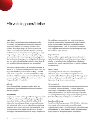 Förvaltningsberättelse


Legal struktur                                                       huvudsakligen seniora konsulter med minst fem års relevant
Avega Group AB (publ) registrerades hos Bolagsverket den             erfarenhet inom respektive specialistområde. Avega Group har
24 november 2000 med organisationsnummer 556601-1887.                genom sina dotterbolag verksamhets- och teknikkompetens
Avega Group noterades på NASDAQ OMX Stockholm i                      som möjliggör att bolaget kan ta ett fullständigt ansvar för alla
december 2010. Avega Group är ett svenskt aktiebolag som             delar i ett projekt. Verksamheten är indelad i två regioner, region
regleras av aktiebolagslagen (2005:551). Styrelsen har sitt säte i   Stockholm och region Öresund.
Stockholms kommun i Stockholms län. Avega Group ska enligt
bolagsordningen bedriva verksamhet inom projektledning,              Region Stockholm
systemarkitektur och systemering/programmering, byggande av          Region Stockholm utgör Avega Groups största marknad. Inom
säkerhetslösningar, betalningssystem och digitala affärslösningar,   region Stockholm erbjuder Avega Group tjänster inom bolagets
samt även bedriva därmed förenlig verksamhet. Avega Group får        samtliga sex specialistområden. Under delårsperioden januari–
även äga och förvalta såväl värdepapper som fast egendom.            december 2010 utgjorde region Stockholm 94 procent av bolagets
                                                                     nettoomsättning.
Avega Group AB org nr 556601-1887 har nitton dotterbolag, se
Not 13, sid 75. Utöver vad som framgår ovan är Rosek Invest AB       Region Öresund
org nr 556616-8489 legal koncernmoder till Avega Group AB.           Avega Group etablerade verksamhet i Öresundsregionen
Rosek Invest AB ägs till lika delar av Lars-Erik Eriksson och Jan    2008. Inom region Öresund erbjuder bolaget tjänster inom
Rosenholm och bedriver ingen annan verksamhet än förvaltning         specialistområdena Arkitektur/Utveckling och IT-ledning. Under
av aktier i Avega Group AB. Huvudkontorets adress är Grev            delårsperioden januari–december 2010 utgjorde region Öresund
Turegatan 11A, 114 46 Stockholm.                                     6 procent av Avega Groups nettoomsättning.

Affärsidé                                                            Tjänsteerbjudande
Avega Groups affärsidé är att matcha kunders behov med               Avega Group erbjuder tjänster inom sex specialistområden; Strategi,
medarbetarnas specialistkompetens och fokus, vilket skapar           Affärssystem, Business Intelligence, IT-ledning, Arkitektur/
ömsesidig framgång.                                                  Utveckling och Infrastruktur. Bolagets kunder återfinns inom
                                                                     ett flertal branscher varav bank/finans, försäkring, detaljhandel
Verksamheten                                                         och offentlig sektor var Avega Groups omsättningsmässigt största
Avega Group är ett konsultföretag med dotterbolag specialiserade     branscher under delårsperioden januari–december 2010.
inom IT- och verksamhetsutveckling. Avega Group grundades
i december år 2000 av Jan Rosenholm (VD) och Lars-Erik               Specialistområde Strategi
Eriksson (Styrelseordförande). Bolaget har uppvisat lönsamhet        Specialistområdet Strategi startades 2010 och bedriver verksamhet
varje räkenskapsår sedan starten av verksamheten. Avega Group        inom strategi- och managementkonsulting. Fokus är på
är etablerat på den svenska marknaden med huvudsakligt fokus         verksamhetsutveckling och förändringsledning med målsättningen
på regionerna Stockholm och Öresund. Per den 31 december             att hjälpa kunder att uppnå bestående resultat. Tillvägagångssättet
2010 uppgick antalet medarbetare till 285. Avega Group anställer     bygger på att ur ett strategiskt perspektiv undersöka och



43       Avega Group Årsredovisning 2010
 