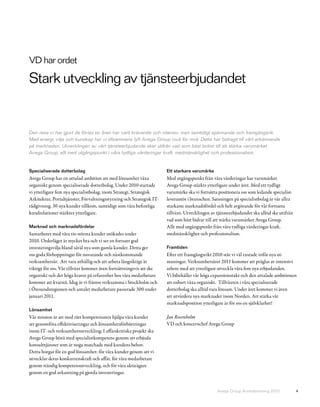 VD har ordet

Stark utveckling av tjänsteerbjudandet


Den resa vi har gjort de första tio åren har varit krävande och intensiv, men samtidigt spännande och framgångsrik.
Med energi, vilja och kunskap har vi tillsammans lyft Avega Group nivå för nivå. Detta har bidragit till vårt erkännande
på marknaden. Utvecklingen av vårt tjänsteerbjudande sker utifrån vad som bäst bidrar till att stärka varumärket
Avega Group, allt med utgångspunkt i våra tydliga värderingar kraft, medmänsklighet och professionalism.


Specialiserade dotterbolag                                            Ett starkare varumärke
Avega Group har en uttalad ambition att med lönsamhet växa            Med utgångspunkt från våra värderingar har varumärket
organiskt genom specialiserade dotterbolag. Under 2010 startade       Avega Group stärkts ytterligare under året. Med ett tydligt
vi ytterligare fem nya specialistbolag; inom Strategi, Strategisk     varumärke ska vi fortsätta positionera oss som ledande specialist-
Arkitektur, Portaltjänster, Förvaltningsstyrning och Strategisk IT-   leverantör i branschen. Satsningen på specialistbolag är vår allra
rådgivning. 30 nya kunder tillkom, samtidigt som våra befintliga      starkaste marknadsfördel och helt avgörande för vår fortsatta
kundrelationer stärktes ytterligare.                                  tillväxt. Utvecklingen av tjänsteerbjudandet ska alltid ske utifrån
                                                                      vad som bäst bidrar till att stärka varumärket Avega Group.
Marknad och marknadsfördelar                                          Allt med utgångspunkt från våra tydliga värderingar kraft,
Samarbetet med våra tio största kunder utökades under                 medmänsklighet och professionalism.
2010. Orderläget är mycket bra och vi ser en fortsatt god
investeringsvilja bland såväl nya som gamla kunder. Detta ger         Framtiden
oss goda förhoppningar för nuvarande och nästkommande                 Efter ett framgångsrikt 2010 står vi väl rustade inför nya ut-
verksamhetsår. Att vara uthållig och att arbeta långsiktigt är        maningar. Verksamhetsåret 2011 kommer att präglas av intensivt
viktigt för oss. Vår tillväxt kommer även fortsättningsvis att ske    arbete med att ytterligare utveckla våra fem nya erbjudanden.
organiskt och det höga kravet på erfarenhet hos våra medarbetare      Vi bibehåller vår höga expansionstakt och den uttalade ambitionen
kommer att kvarstå. Idag är vi främst verksamma i Stockholm och       att enbart växa organiskt. Tillväxten i våra specialiserade
i Öresundsregionen och antalet medarbetare passerade 300 under        dotterbolag ska alltid vara lönsam. Under året kommer vi även
januari 2011.                                                         att utvärdera nya marknader inom Norden. Att stärka vår
                                                                      marknadsposition ytterligare är för oss en självklarhet!
Lönsamhet
Vår mission är att med rätt kompetensmix hjälpa våra kunder           Jan Rosenholm
att genomföra effektiviseringar och lönsamhetsförbättringar           VD och koncernchef Avega Group
inom IT- och verksamhetsutveckling. I affärskritiska projekt ska
Avega Group bistå med specialistkompetens genom att erbjuda
konsulttjänster som är noga matchade med kundens behov.
Detta borgar för en god lönsamhet: för våra kunder genom att vi
utvecklar deras konkurrenskraft och affär, för våra medarbetare
genom ständig kompetensutveckling, och för våra aktieägare
genom en god avkastning på gjorda investeringar.


                                                                                                Avega Group Årsredovisning 2010             4
 