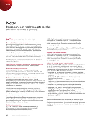 NOTER




Noter
Koncernens och moderbolagets bokslut
(Belopp i tabellerna redovisas i MSEK, där ej annat anges)




NOT 1 VÄSENTLIGA REDOVISNINGSPRINCIPER                                                 I IASBs årliga förbättringsprojekt (’annual improvements process’) som
                                                                                       publicerades i maj 2010 ändrades kraven i IAS 1 Utformning av finansiella
                                                                                       rapporter avseende uppställningen av rapporten över förändringar i eget
Överensstämmelse med normgivning och lag
                                                                                       kapital. Företaget har valt att förtidstillämpa dessa ändringar från och med
Koncernredovisningen har upprättats i enlighet med International Financial
                                                                                       årsredovisningen för 2010.
Reporting Standards (IFRS) utgivna av International Accounting Standards
Board (IASB) samt tolkningsuttalanden från International Financial Reporting
                                                                                       Övriga ändringar av IFRS med tillämpning från och med 2010 har inte haft någon
Interpretations Committee (IFRIC) sådana de antagits av EU. Vidare har
                                                                                       väsentlig effekt på koncernens redovisning.
Rådet för finansiell rapporterings rekommendation RFR 1 Kompletterande
redovisningsregler för koncerner tillämpats.
                                                                                       Utformning av de finansiella rapporterna
                                                                                       I IASBs årliga förbättringsprojekt (’annual improvements process’) som
Moderbolaget tillämpar samma redovisningsprinciper som koncernen utom i de fall
                                                                                       publicerades i maj 2010 ändrades kraven i IAS 1 Utformning av finansiella
som anges nedan under avsnittet ”Moderbolagets redovisningsprinciper”.
                                                                                       rapporter avseende uppställningen av rapporten över förändringar i eget
                                                                                       kapital. Företaget har valt att förtidstillämpa dessa ändringar från och med
Årsredovisningen och koncernredovisningen har godkänts för utfärdande av
                                                                                       årsredovisningen för 2010.
styrelsen den 4 april 2011.
                                                                                       Nya IFRS och tolkningar som ännu inte börjat tillämpas
Värderingsgrunder tillämpade vid upprättandet av de finansiella rapporterna
                                                                                       Ett antal nya eller ändrade IFRS träder ikraft först under kommande räkenskapsår
Tillgångar och skulder är redovisade till historiska anskaffningsvärden.
                                                                                       och har inte förtidstillämpats vid upprättandet av dessa finansiella rapporter.
                                                                                       Nyheter eller ändringar med framtida tillämpning planeras inte att förtidstillämpas.
Funktionell valuta och rapporteringsvaluta
                                                                                       Följande ändringar av redovisningsprinciper med framtida tillämpning bedöms inte
Moderbolagets funktionella valuta är svenska kronor som även utgör
                                                                                       komma att ha någon effekt på koncernens redovisning:
rapporteringsvalutan för moderbolaget och för koncernen. Det innebär att de
                                                                                       •	 Ändringar av IAS 24 Upplysningar om närstående främst med avseende på
finansiella rapporterna presenteras i svenska kronor. Samtliga belopp är, om inte
                                                                                           upplysningar för statligt relaterade företag, men även avseende definitionen av
annat anges, avrundade till närmaste miljontal.
                                                                                           närstående.
                                                                                       •	 Ändringar av IAS 32 Finansiella instrument: Klassificering avseende
Bedömningar och uppskattningar i de finansiella rapporterna
                                                                                           klassificering av nyemissioner.
Att upprätta de finansiella rapporterna i enlighet med IFRS kräver att
                                                                                       •	 IFRS 9 Financial Instruments ersätter IAS 39 Finansiella instrument:
företagsledningen gör bedömningar och uppskattningar samt gör antaganden som
                                                                                           Redovisning och värdering vad avser klassificering och värdering av finansiella
påverkar tillämpningen av redovisningsprinciperna och de redovisade beloppen av
                                                                                           tillgångar och skulder.
tillgångar, skulder, intäkter och kostnader. Verkliga utfallet kan avvika från dessa
                                                                                       •	 Ändringar i IFRS 7 Finansiella instrument: Upplysningar avseende nya
uppskattningar och bedömningar.
                                                                                           upplysningskrav för finansiella tillgångar som helt eller delvis bokats bort.
                                                                                       •	 Ändringar av IFRIC 14 IAS 19 – Begränsningen av en förmånsbestämd
Uppskattningarna och antagandena ses över regelbundet. Ändringar av
                                                                                           tillgång, lägsta fonderingskrav och samspelet dem emellan med avseende på
uppskattningar redovisas i den period ändringen görs om ändringen endast
                                                                                           förskottsbetalningar för att täcka krav på lägsta fondering.
påverkat denna period, eller i den period ändringen görs och framtida perioder om
                                                                                       •	 IFRIC 19 Utsläckning av finansiella skulder med egetkapitalinstrument
ändringen påverkar både aktuell period och framtida perioder.
                                                                                       •	 Årliga förbättringar av IFRS som inte redan är tillämpliga, främst bland de som
                                                                                           publicerades i maj 2010.
Väsentliga tillämpade redovisningsprinciper
De nedan angivna redovisningsprinciperna har, med de undantag som närmare
                                                                                       Klassificering m.m.
beskrivs, tillämpats konsekvent på samtliga perioder som presenteras i
                                                                                       Anläggningstillgångar och långfristiga skulder består i allt väsentligt av belopp
koncernens finansiella rapporter. Koncernens redovisningsprinciper har vidare
                                                                                       som förväntas återvinnas eller betalas efter mer än tolv månader räknat från
konsekvent tillämpats av koncernens företag.
                                                                                       balansdagen. Omsättningstillgångar och kortfristiga skulder består i allt väsentligt
                                                                                       av belopp som förväntas återvinnas eller betalas inom tolv månader räknat från
Ändrade redovisningsprinciper
                                                                                       balansdagen.
Fr o m den 1 januari 2010 tillämpar koncernen den omarbetade IFRS
3 Rörelseförvärv och koncernredovisning och den ändrade IAS 27
Koncernredovisning och separata finansiella rapporter.




67          Avega Group Årsredovisning 2010
 