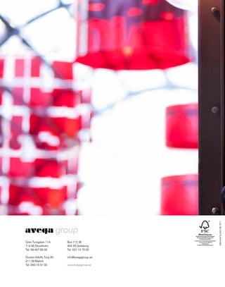 Halmstad Tryckeri AB 2011




Grev Turegatan 11A      Box 112 36
114 46 Stockholm        404 25 Göteborg
Tel. 08-407 65 00       Tel. 031-10 75 00

Gustav Adolfs Torg 45   info@avegagroup.se
211 39 Malmö
Tel. 040-10 51 00       www.avegagroup.se
 