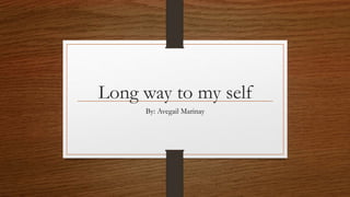 Long way to my self
By: Avegail Marinay
 