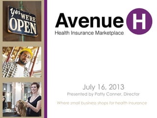 July 16, 2013
Presented by Patty Conner, Director
Where small business shops for health insurance
 