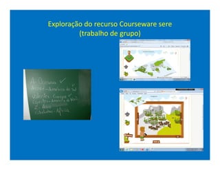Exploração do recurso Courseware sere
         (trabalho de grupo)
 