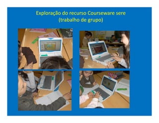 Exploração do recurso Courseware sere
         (trabalho de grupo)
 