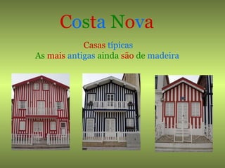 C o s t a   N o v a Casas   típicas As   mais   antigas   ainda   são   de   madeira   