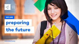 WE ARE
www.adschool.pt
preparing
the future
 