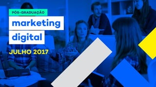 PÓS-GRADUAÇÃO
marketing
digital
JULHO 2017
 