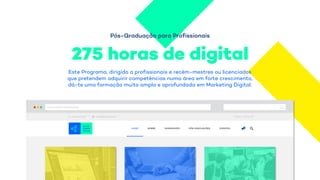 Pós-Graduação para Profissionais
275 horas de digital
Este Programa, dirigido a profissionais e recém-mestres ou licenciados
que pretendem adquirir competências numa área em forte crescimento,
dá-te uma formação muito ampla e aprofundada em Marketing Digital.
http://www.adschool.pt
 