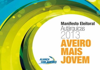 Manifesto Eleitoral
Autárquicas
2013
AVEIRO
MAIS
JOVEM
 